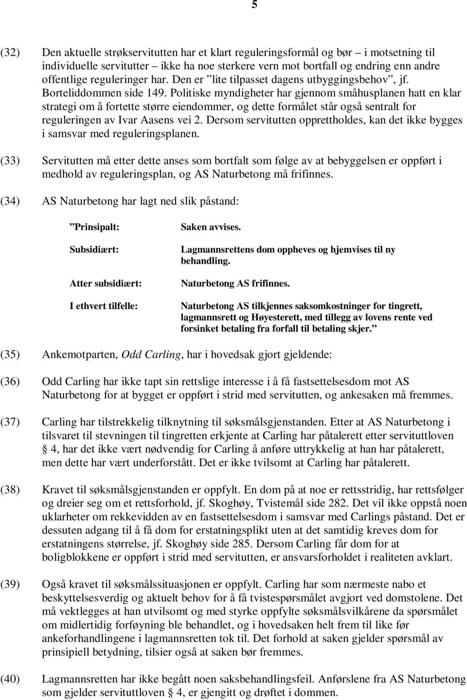 Politiske myndigheter har gjennom småhusplanen hatt en klar strategi om å fortette større eiendommer, og dette formålet står også sentralt for reguleringen av Ivar Aasens vei 2.