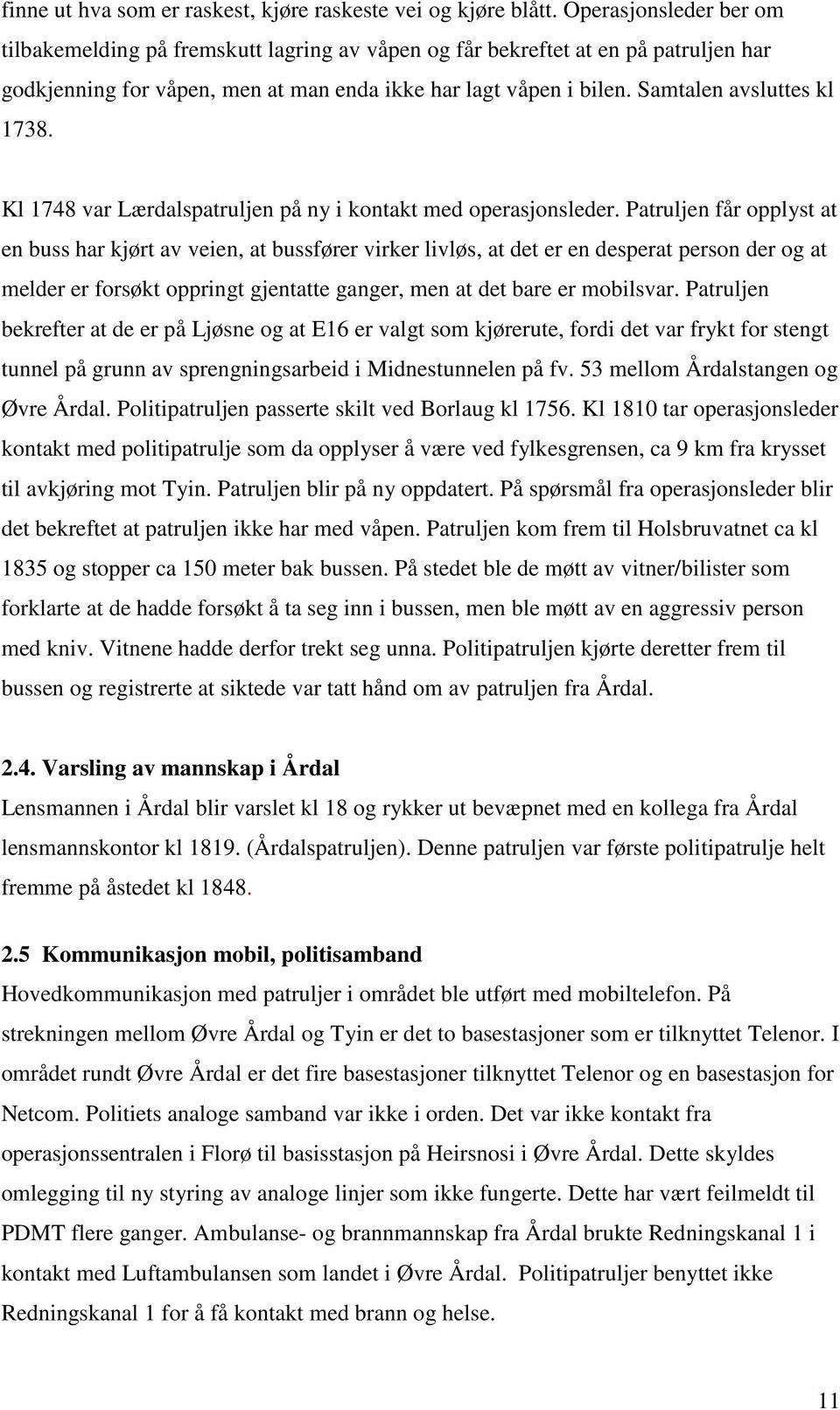 Samtalen avsluttes kl 1738. Kl 1748 var Lærdalspatruljen på ny i kontakt med operasjonsleder.