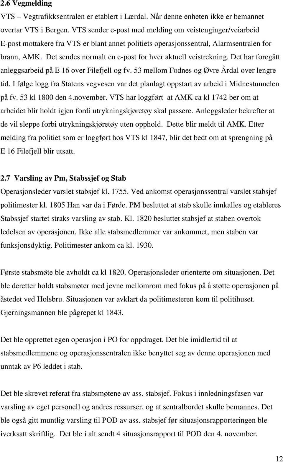 Det sendes normalt en e-post for hver aktuell veistrekning. Det har foregått anleggsarbeid på E 16 over Filefjell og fv. 53 mellom Fodnes og Øvre Årdal over lengre tid.