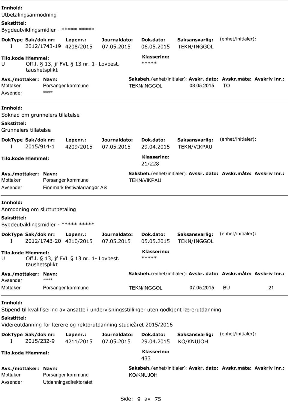 måte: Avskriv lnr.: TEKN/VKPA Avsender Finnmark festivalarrangør AS Anmodning om sluttutbetaling Bygdeutviklingsmidler - 2012/1743-20 4210/2015 05.05.2015 TEKN/NGGOL Off.l. 13, jf FVL 13 nr.