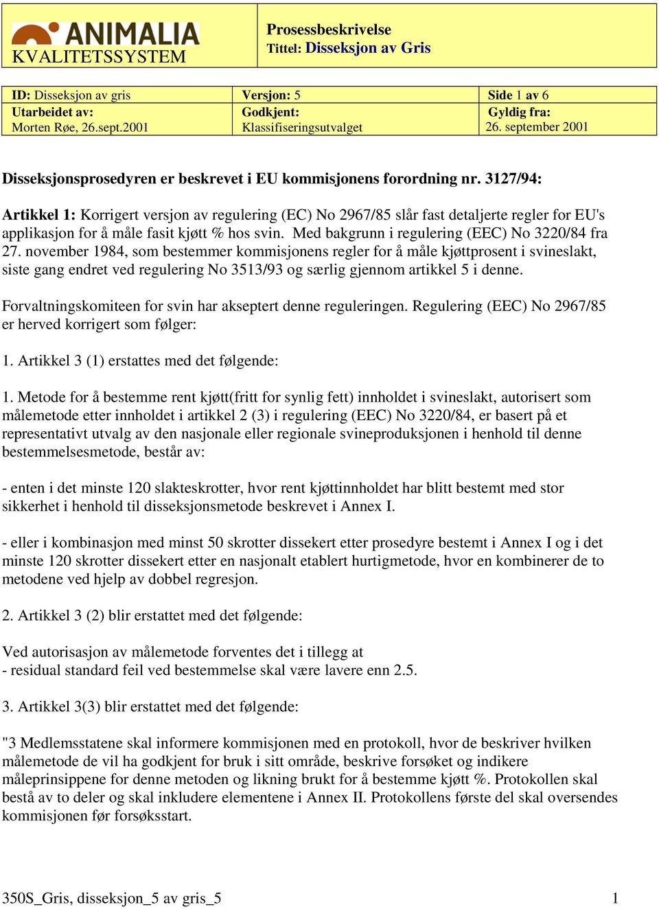 3127/94: Artikkel 1: Korrigert versjon av regulering (EC) No 2967/85 slår fast detaljerte regler for EU's applikasjon for å måle fasit kjøtt % hos svin.