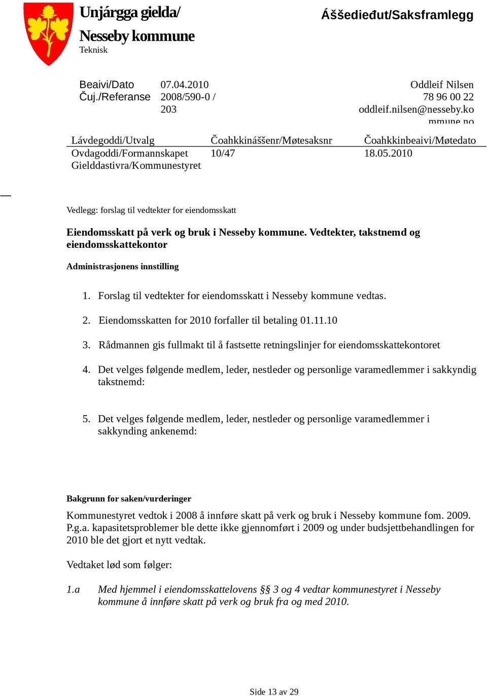 2010 Gielddastivra/Kommunestyret Vedlegg: forslag til vedtekter for eiendomsskatt Eiendomsskatt på verk og bruk i Nesseby kommune.