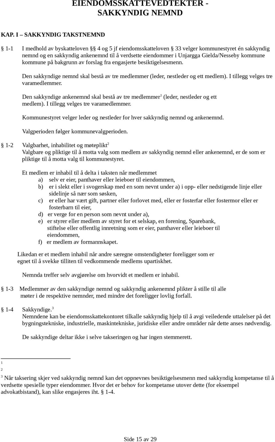 Gielda/Nesseby kommune kommune på bakgrunn av forslag fra engasjerte besiktigelsesmenn. Den sakkyndige nemnd skal bestå av tre medlemmer (leder, nestleder og ett medlem).