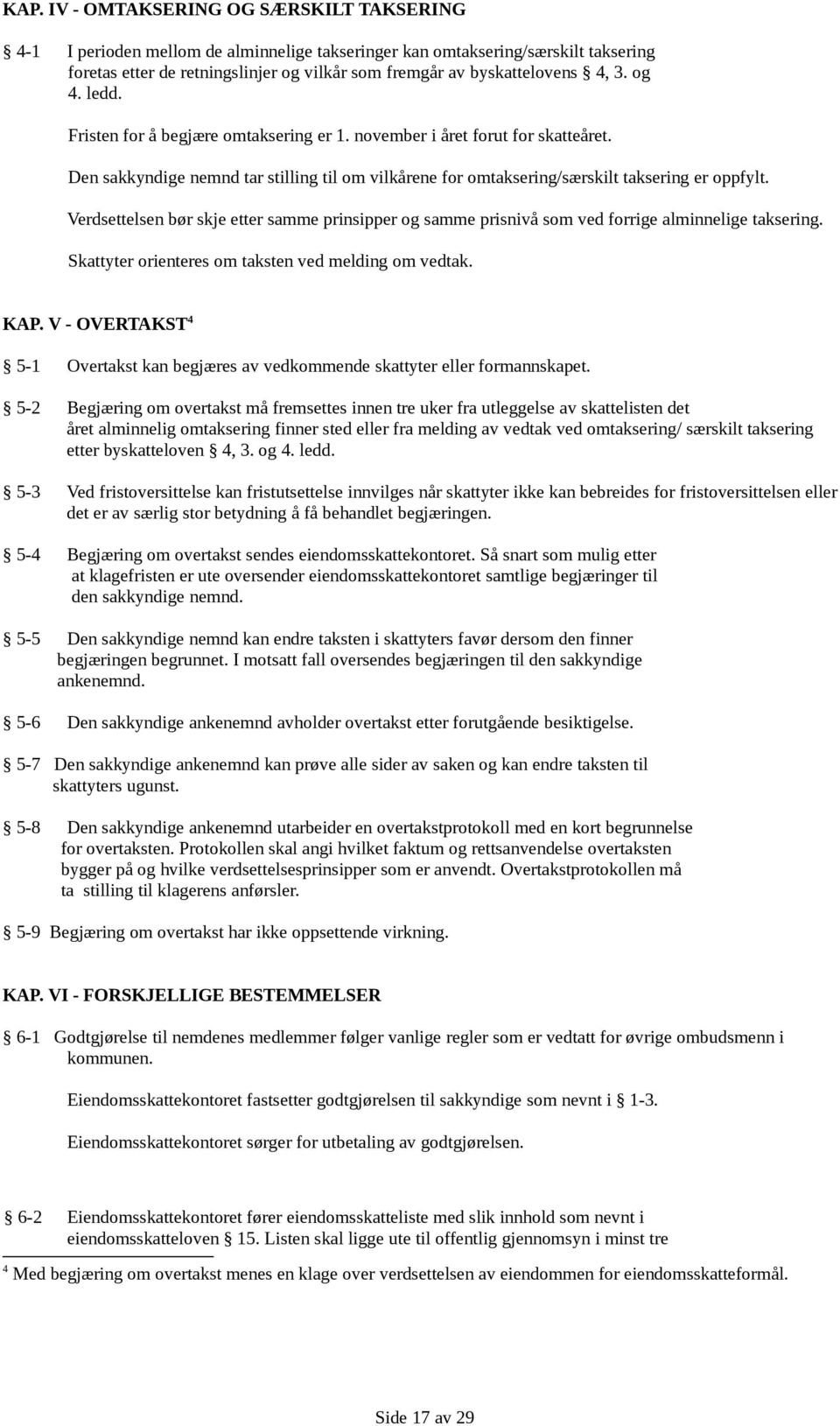 og 4. ledd. Fristen for å begjære omtaksering er 1. november i året forut for skatteåret. Den sakkyndige nemnd tar stilling til om vilkårene for omtaksering/særskilt taksering er oppfylt.