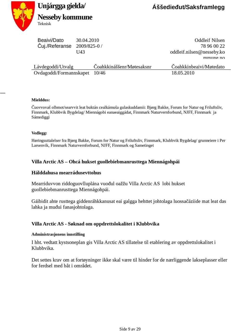 2010 Mielddus: Čuovvovaš olbmot/searvvit leat buktán cealkámuša gulaskuddamii: Bjørg Bakke, Forum for Natur og Friluftsliv, Finnmark, Klubbvik Bygdelag/ Miennágobi eanaeaiggádat, Finnmark