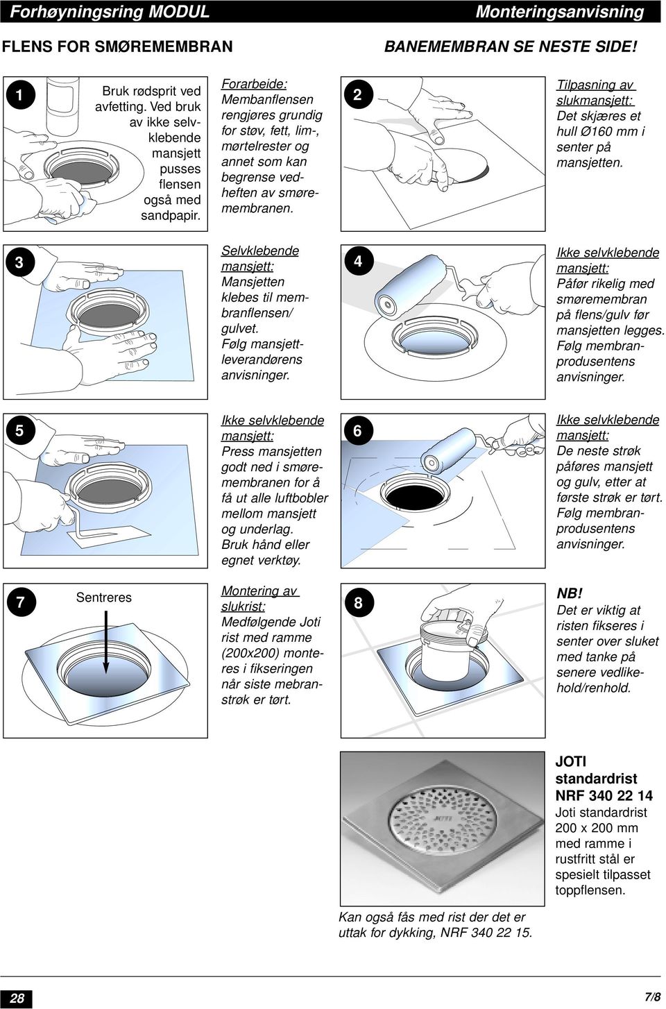 3 Selvklebende mansjett: Mansjetten klebes til membranflensen/ gulvet. Følg mansjettleverandørens anvisninger. 4 Monteringsanvisning BANEMEMBRAN SE NESTE SIDE!