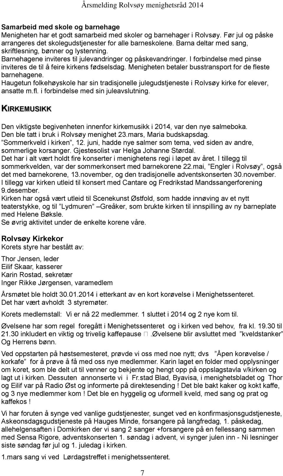 Menigheten betaler busstransport for de fleste barnehagene. Haugetun folkehøyskole har sin tradisjonelle julegudstjeneste i Rolvsøy kirke for elever, ansatte m.fl. i forbindelse med sin juleavslutning.