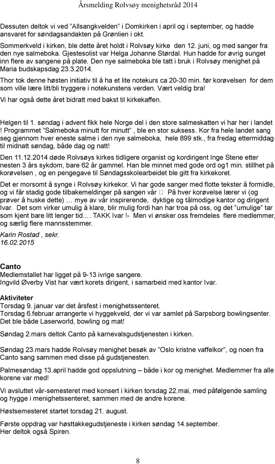 Den nye salmeboka ble tatt i bruk i Rolvsøy menighet på Maria budskapsdag 23.3.2014. Thor tok denne høsten initiativ til å ha et lite notekurs ca 20-30 min.