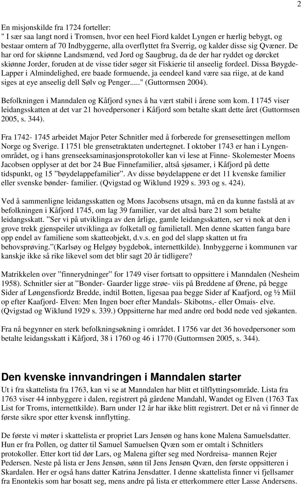 Dissa Bøygde- Lapper i Almindelighed, ere baade formuende, ja eendeel kand være saa riige, at de kand siges at eye anseelig dell Sølv og Penger..." (Guttormsen 2004).