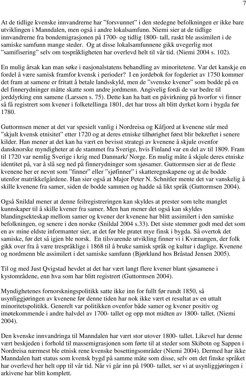 Og at disse lokalsamfunnene gikk uvegerlig mot samifisering selv om tospråkligheten har overlevd helt til vår tid. (Niemi 2004 s. 102).