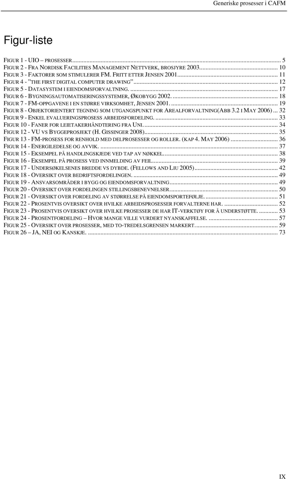 ... 18 FIGUR 7 - FM-OPPGAVENE I EN STØRRE VIRKSOMHET, JENSEN 2001.... 19 FIGUR 8 - OBJEKTORIENTERT TEGNING SOM UTGANGSPUNKT FOR AREALFORVALTNING(ABB 3.2 I MAY 2006).