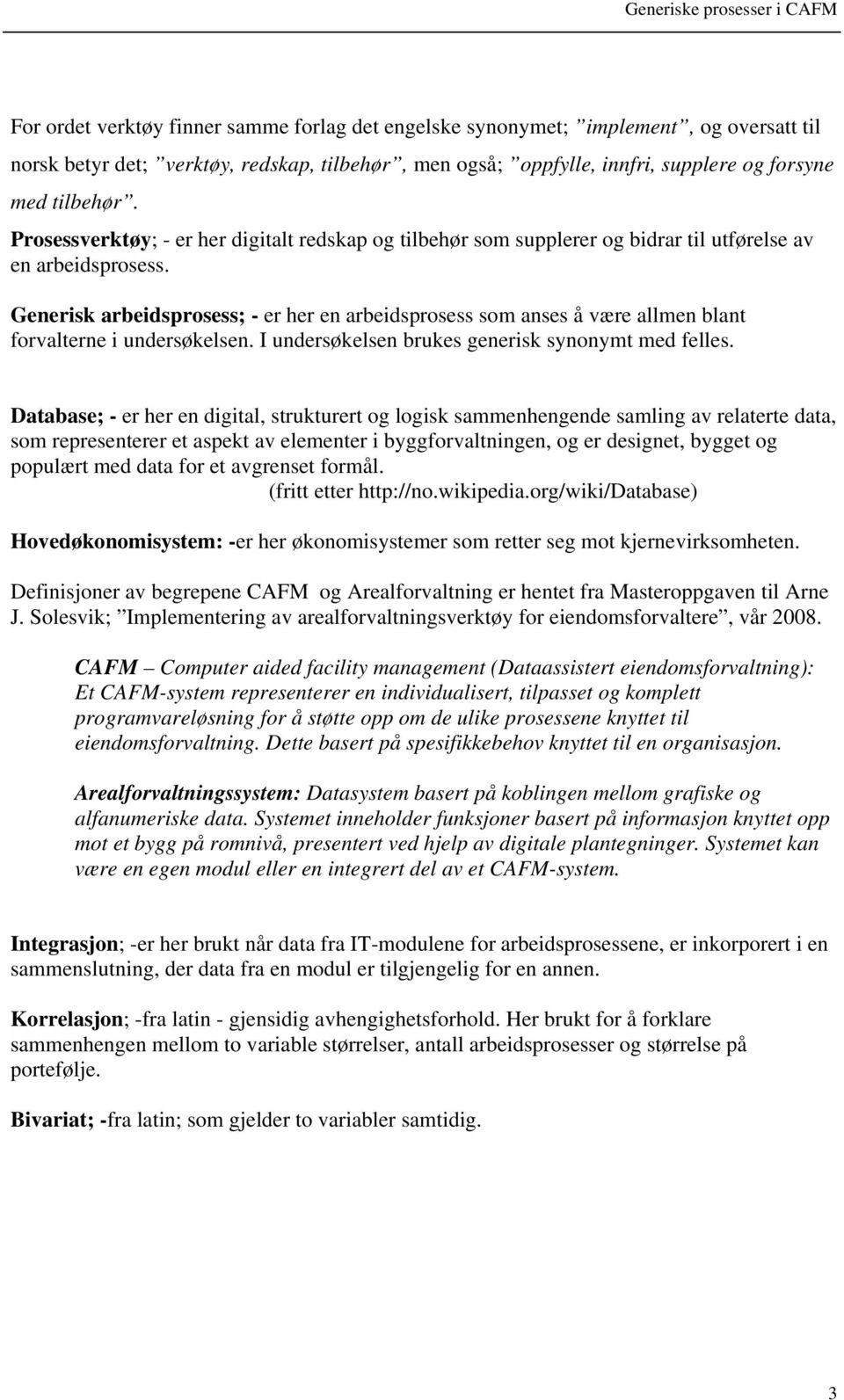 Generisk arbeidsprosess; - er her en arbeidsprosess som anses å være allmen blant forvalterne i undersøkelsen. I undersøkelsen brukes generisk synonymt med felles.