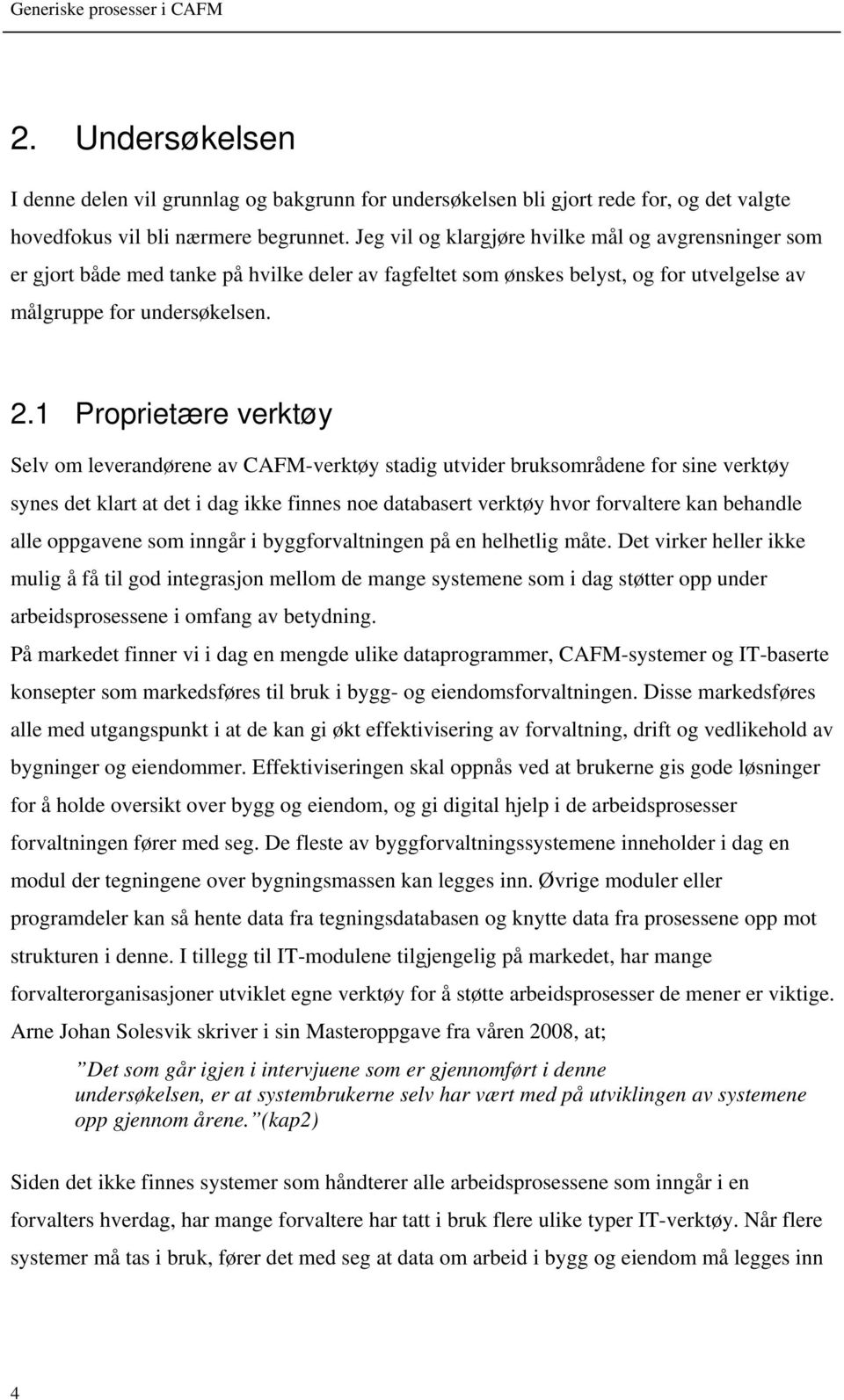 1 Proprietære verktøy Selv om leverandørene av CAFM-verktøy stadig utvider bruksområdene for sine verktøy synes det klart at det i dag ikke finnes noe databasert verktøy hvor forvaltere kan behandle