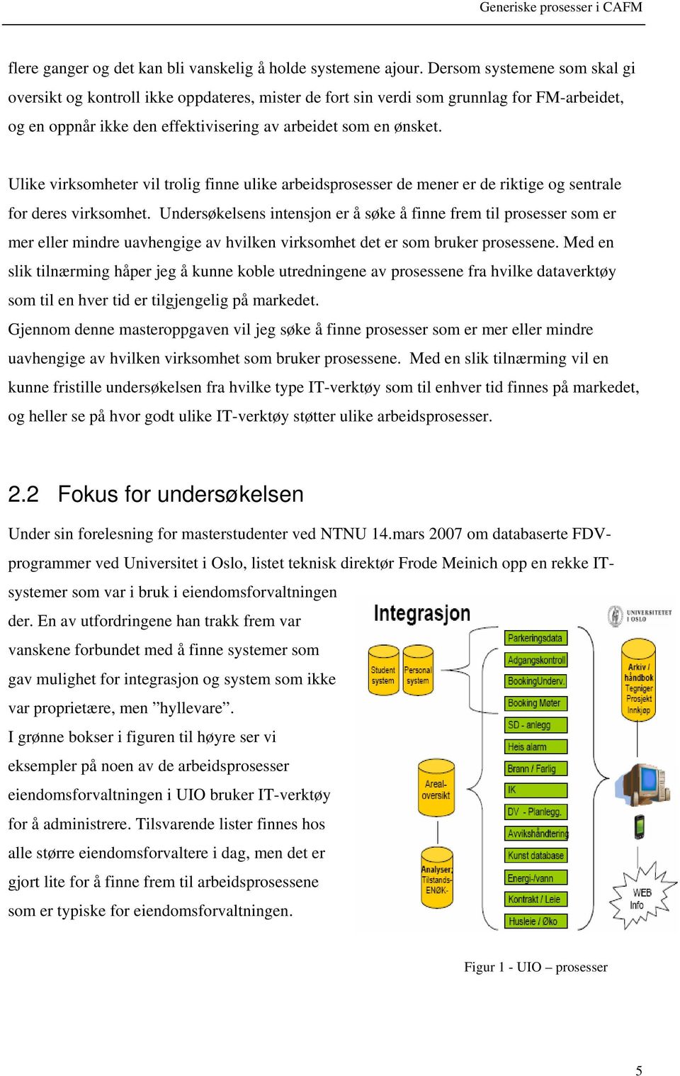 Ulike virksomheter vil trolig finne ulike arbeidsprosesser de mener er de riktige og sentrale for deres virksomhet.