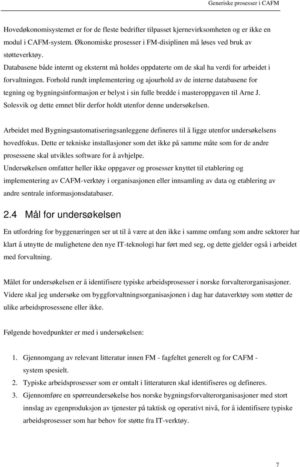 Forhold rundt implementering og ajourhold av de interne databasene for tegning og bygningsinformasjon er belyst i sin fulle bredde i masteroppgaven til Arne J.