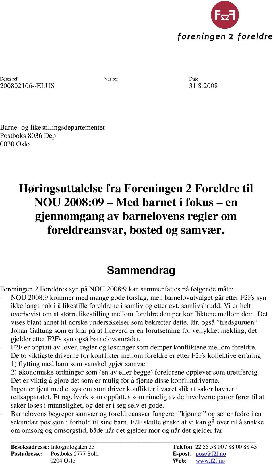 2008 Barne- og likestillingsdepartementet Postboks 8036 Dep 0030 Oslo Høringsuttalelse fra Foreningen 2 Foreldre til NOU 2008:09 Med barnet i fokus en gjennomgang av barnelovens regler om