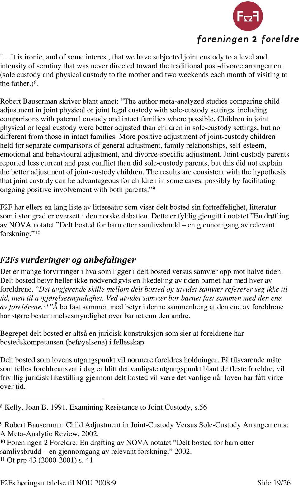 Robert Bauserman skriver blant annet: The author meta-analyzed studies comparing child adjustment in joint physical or joint legal custody with sole-custody settings, including comparisons with