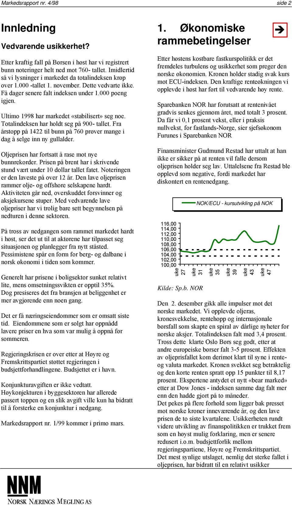 Ultimo 1998 har markedet «stabilisert» seg noe. Totalindeksen har holdt seg på 900- tallet. Fra årstopp på 1422 til bunn på 760 prøver mange i dag å selge inn ny gullalder.