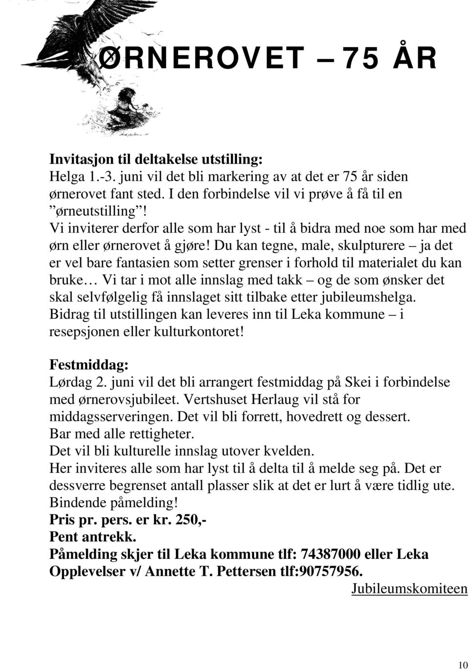 Du kan tegne, male, skulpturere ja det er vel bare fantasien som setter grenser i forhold til materialet du kan bruke Vi tar i mot alle innslag med takk og de som ønsker det skal selvfølgelig få