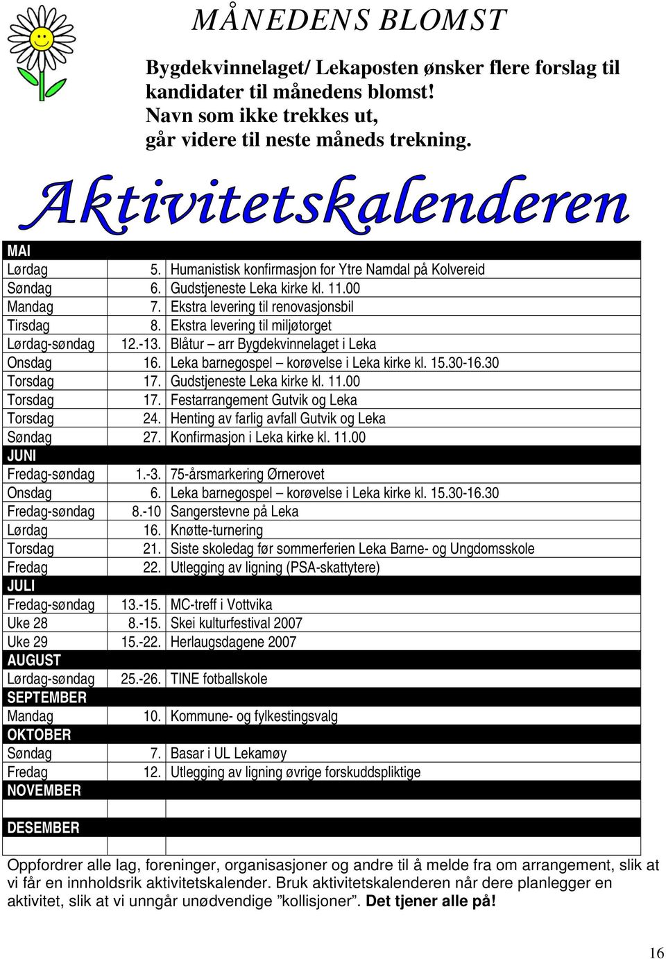 Ekstra levering til miljøtorget Lørdag-søndag 12.-13. Blåtur arr Bygdekvinnelaget i Leka Onsdag 16. Leka barnegospel korøvelse i Leka kirke kl. 15.30-16.30 Torsdag 17. Gudstjeneste Leka kirke kl. 11.