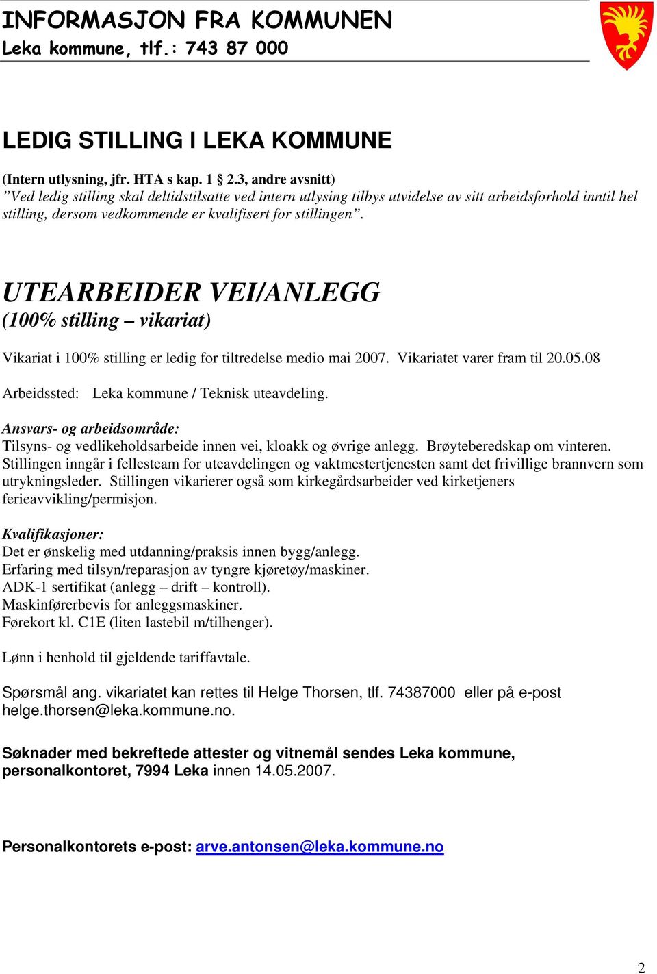 UTEARBEIDER VEI/ANLEGG (100% stilling vikariat) Vikariat i 100% stilling er ledig for tiltredelse medio mai 2007. Vikariatet varer fram til 20.05.08 Arbeidssted: Leka kommune / Teknisk uteavdeling.