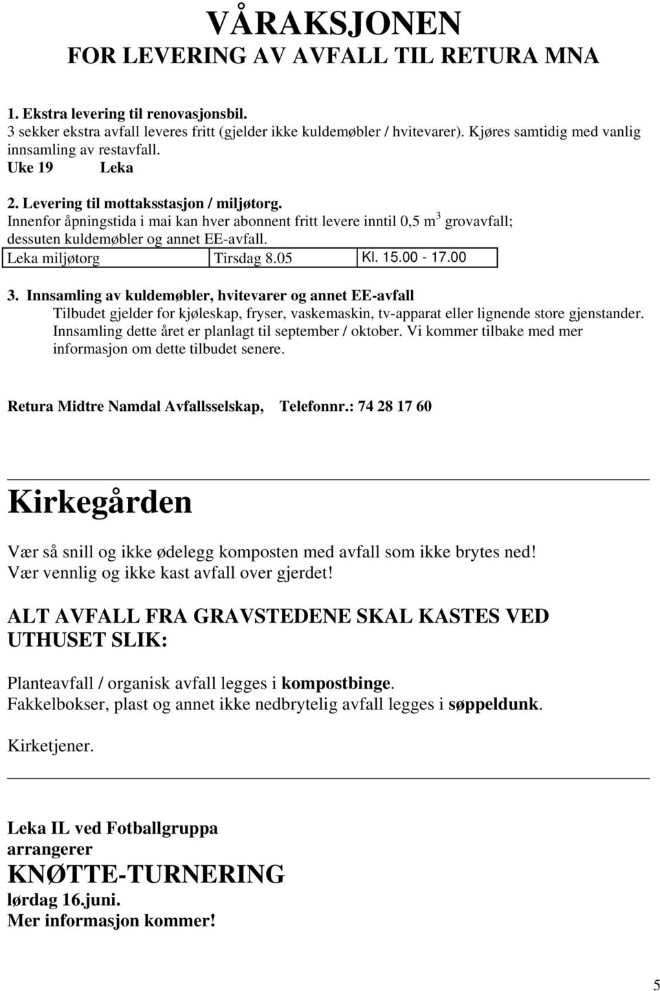 Innenfor åpningstida i mai kan hver abonnent fritt levere inntil 0,5 m 3 grovavfall; dessuten kuldemøbler og annet EE-avfall. Leka miljøtorg Tirsdag 8.05 Kl. 15.00-17.00 3.