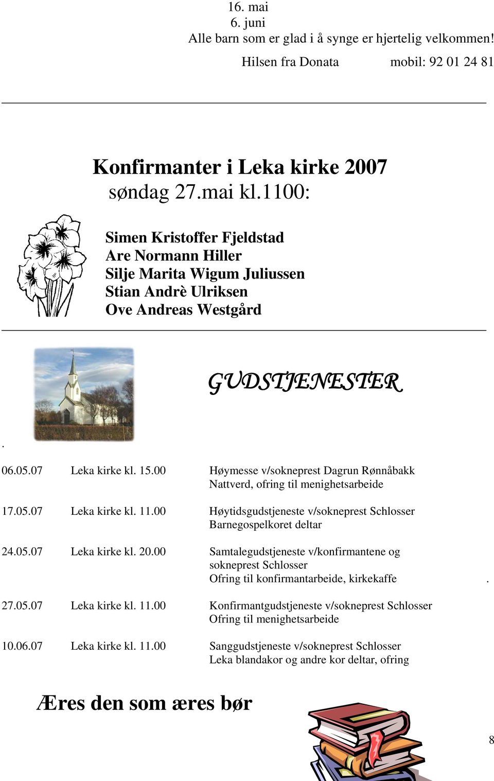 00 Høymesse v/sokneprest Dagrun Rønnåbakk Nattverd, ofring til menighetsarbeide 17.05.07 Leka kirke kl. 11.00 Høytidsgudstjeneste v/sokneprest Schlosser Barnegospelkoret deltar 24.05.07 Leka kirke kl. 20.