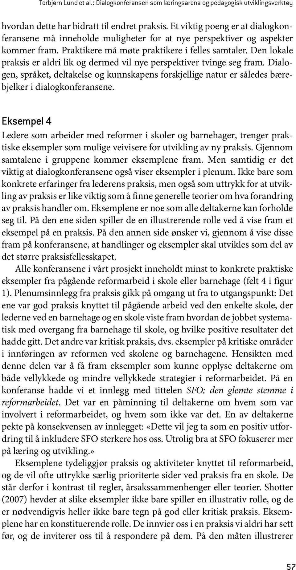 Den lokale praksis er aldri lik og dermed vil nye perspektiver tvinge seg fram. Dialogen, språket, deltakelse og kunnskapens forskjellige natur er således bærebjelker i dialogkonferansene.