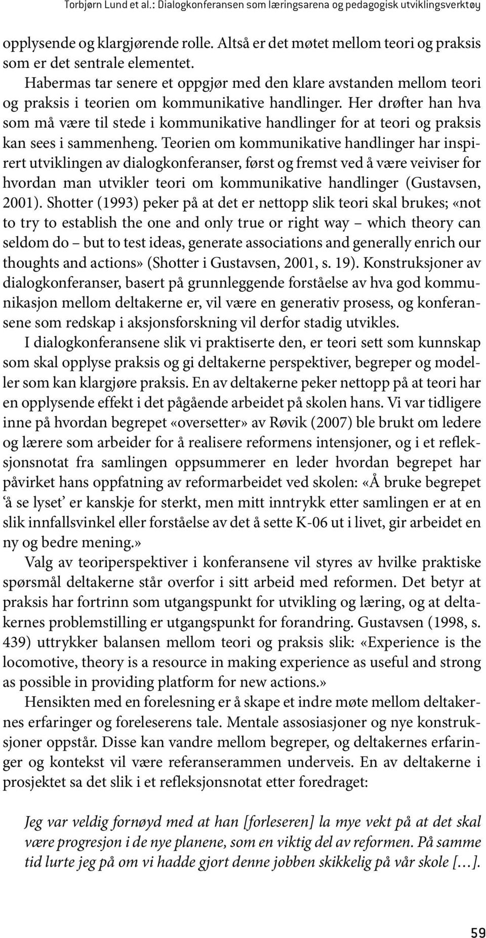 Her drøfter han hva som må være til stede i kommunikative handlinger for at teori og praksis kan sees i sammenheng.