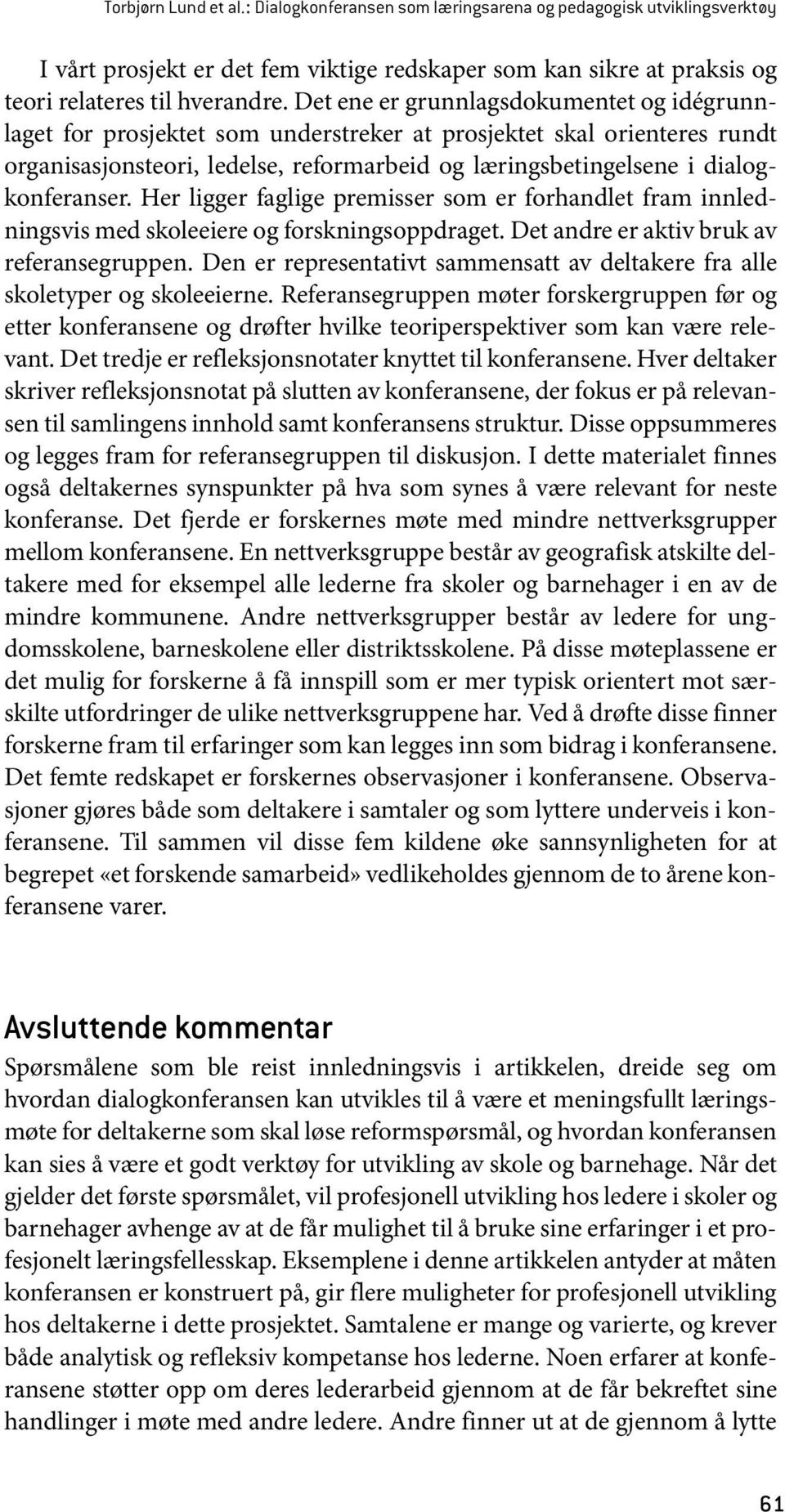 dialogkonferanser. Her ligger faglige premisser som er forhandlet fram innledningsvis med skoleeiere og forskningsoppdraget. Det andre er aktiv bruk av referansegruppen.