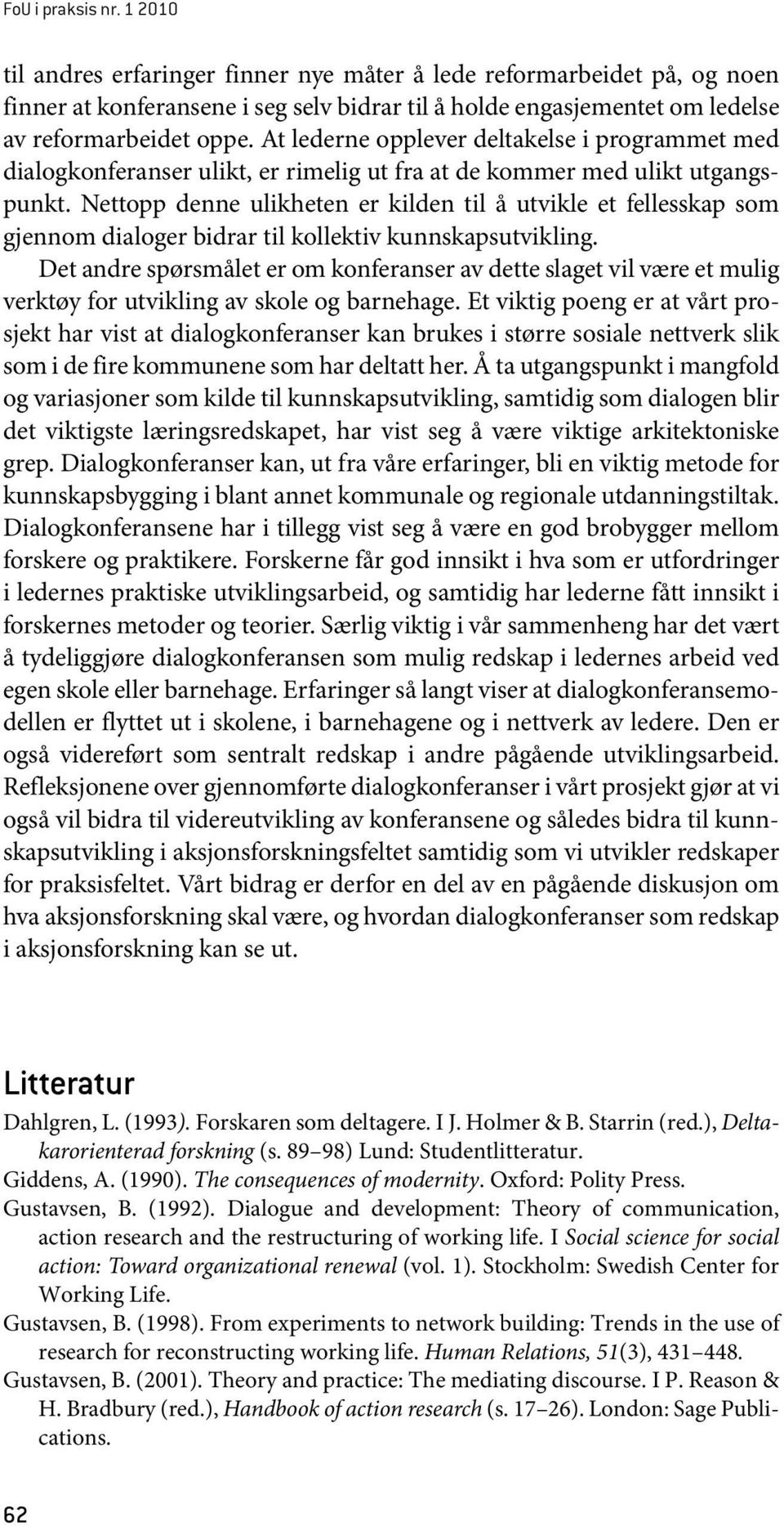 Nettopp denne ulikheten er kilden til å utvikle et fellesskap som gjennom dialoger bidrar til kollektiv kunnskapsutvikling.