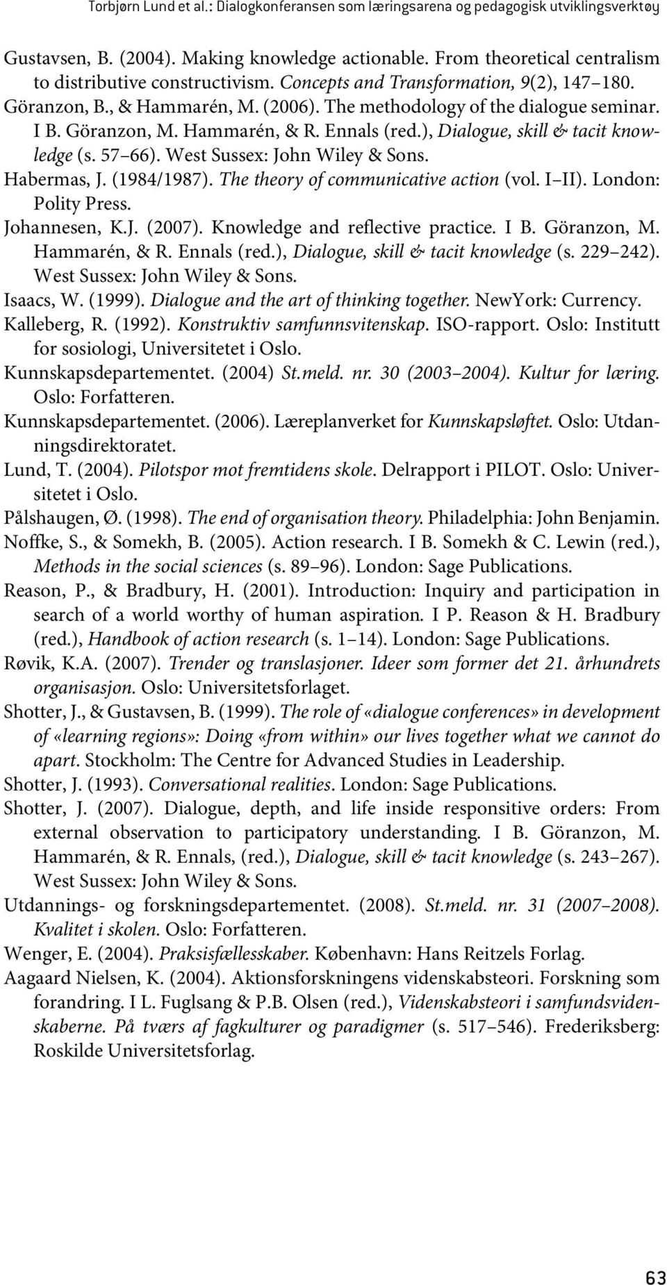 ), Dialogue, skill & tacit knowledge (s. 57 66). West Sussex: John Wiley & Sons. Habermas, J. (1984/1987). The theory of communicative action (vol. I II). London: Polity Press. Johannesen, K.J. (2007).