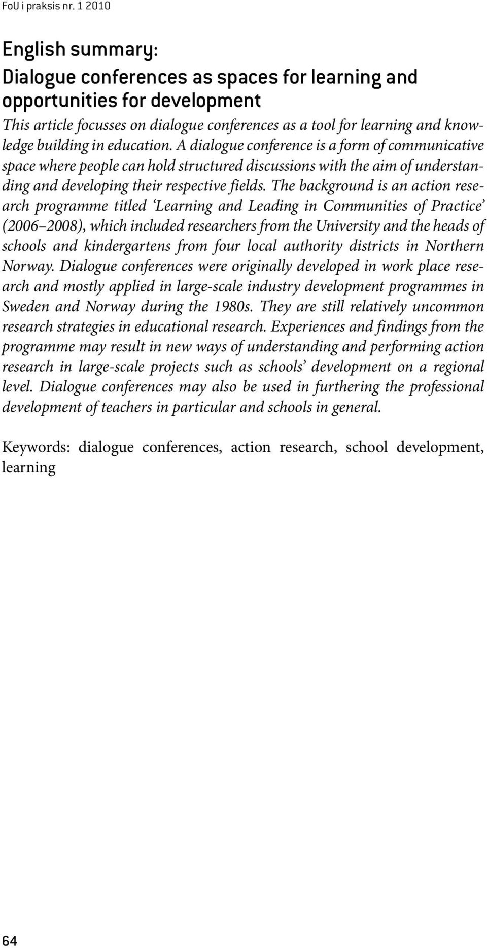 education. A dialogue conference is a form of communicative space where people can hold structured discussions with the aim of understanding and developing their respective fields.