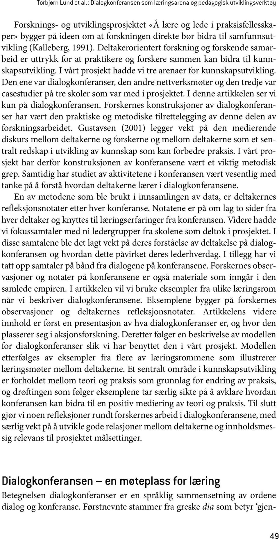 samfunnsutvikling (Kalleberg, 1991). Deltakerorientert forskning og forskende samarbeid er uttrykk for at praktikere og forskere sammen kan bidra til kunnskapsutvikling.