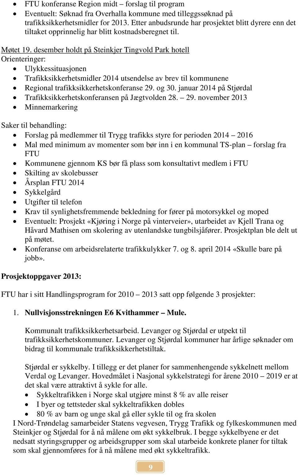 desember holdt på Steinkjer Tingvold Park hotell Orienteringer: Ulykkessituasjonen Trafikksikkerhetsmidler 2014 utsendelse av brev til kommunene Regional trafikksikkerhetskonferanse 29. og 30.