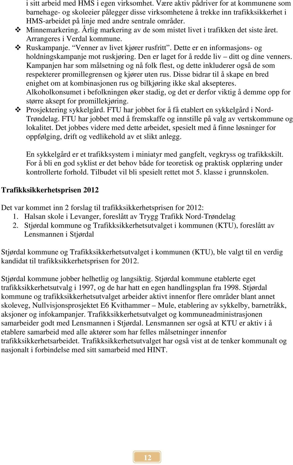 Årlig markering av de som mistet livet i trafikken det siste året. Arrangeres i Verdal kommune. Ruskampanje. Venner av livet kjører rusfritt.