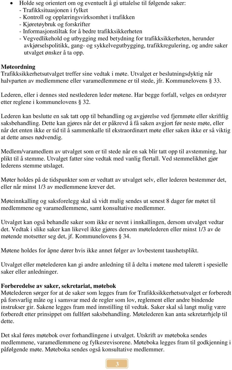 ønsker å ta opp. Møteordning Trafikksikkerhetsutvalget treffer sine vedtak i møte. Utvalget er beslutningsdyktig når halvparten av medlemmene eller varamedlemmene er til stede, jfr. Kommunelovens 33.