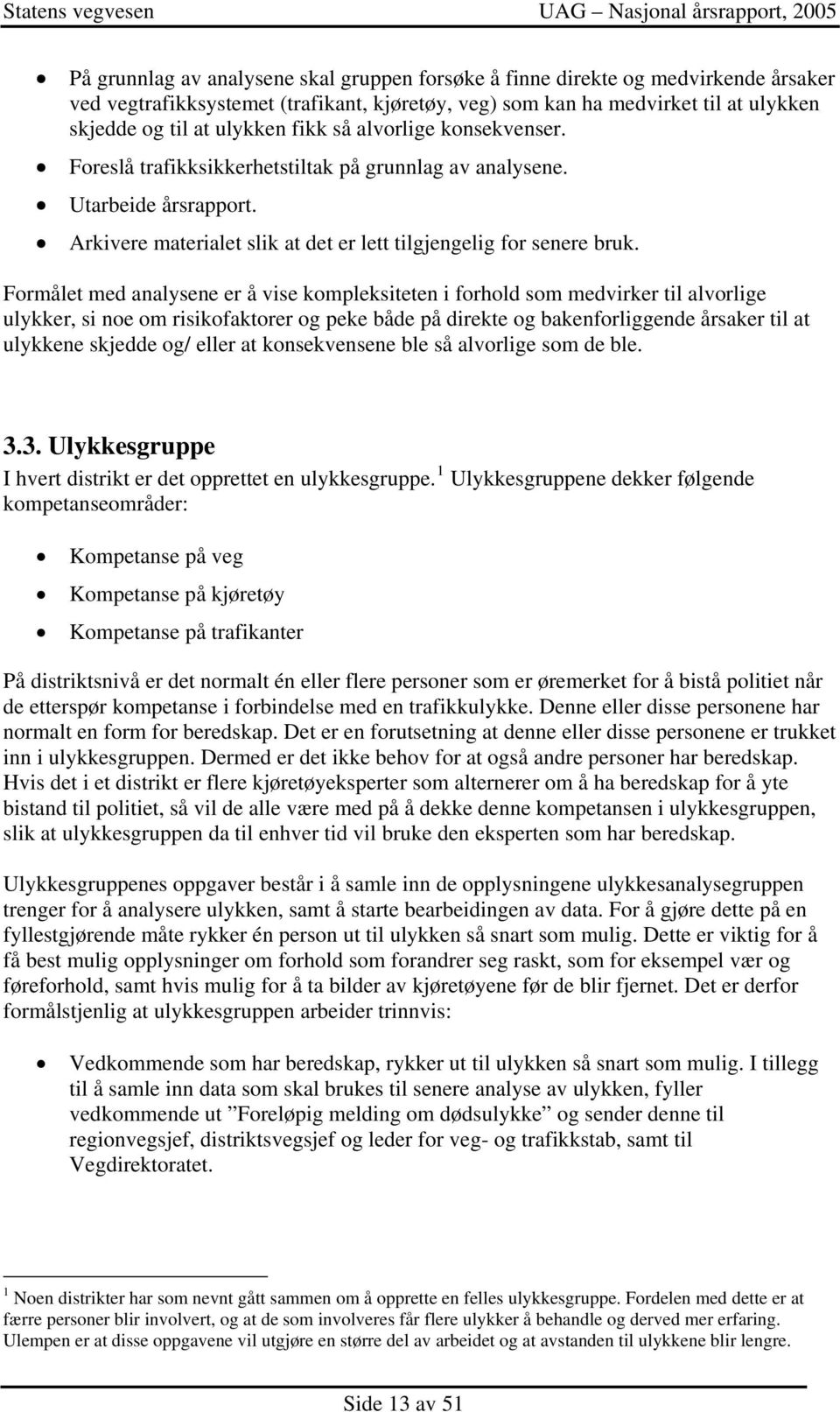 Formålet med analysene er å vise kompleksiteten i forhold som medvirker til alvorlige ulykker, si noe om risikofaktorer og peke både på direkte og bakenforliggende årsaker til at ulykkene skjedde og/