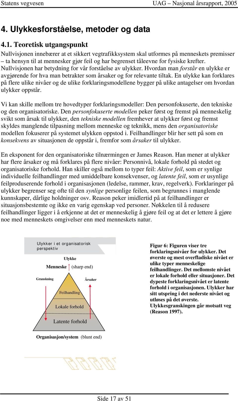 Nullvisjonen har betydning for vår forståelse av ulykker. Hvordan man forstår en ulykke er avgjørende for hva man betrakter som årsaker og for relevante tiltak.