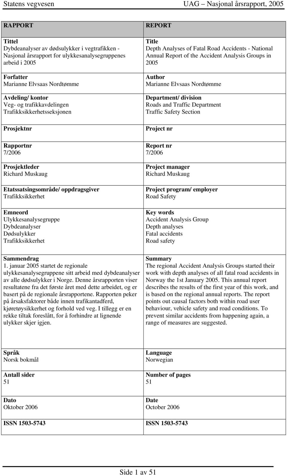 Dødsulykker Trafikksikkerhet Sammendrag 1. januar 2005 startet de regionale ulykkesanalysegruppene sitt arbeid med dybdeanalyser av alle dødsulykker i Norge.