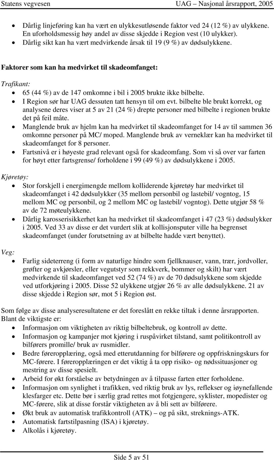 I Region sør har UAG dessuten tatt hensyn til om evt. bilbelte ble brukt korrekt, og analysene deres viser at 5 av 21 (24 %) drepte personer med bilbelte i regionen brukte det på feil måte.