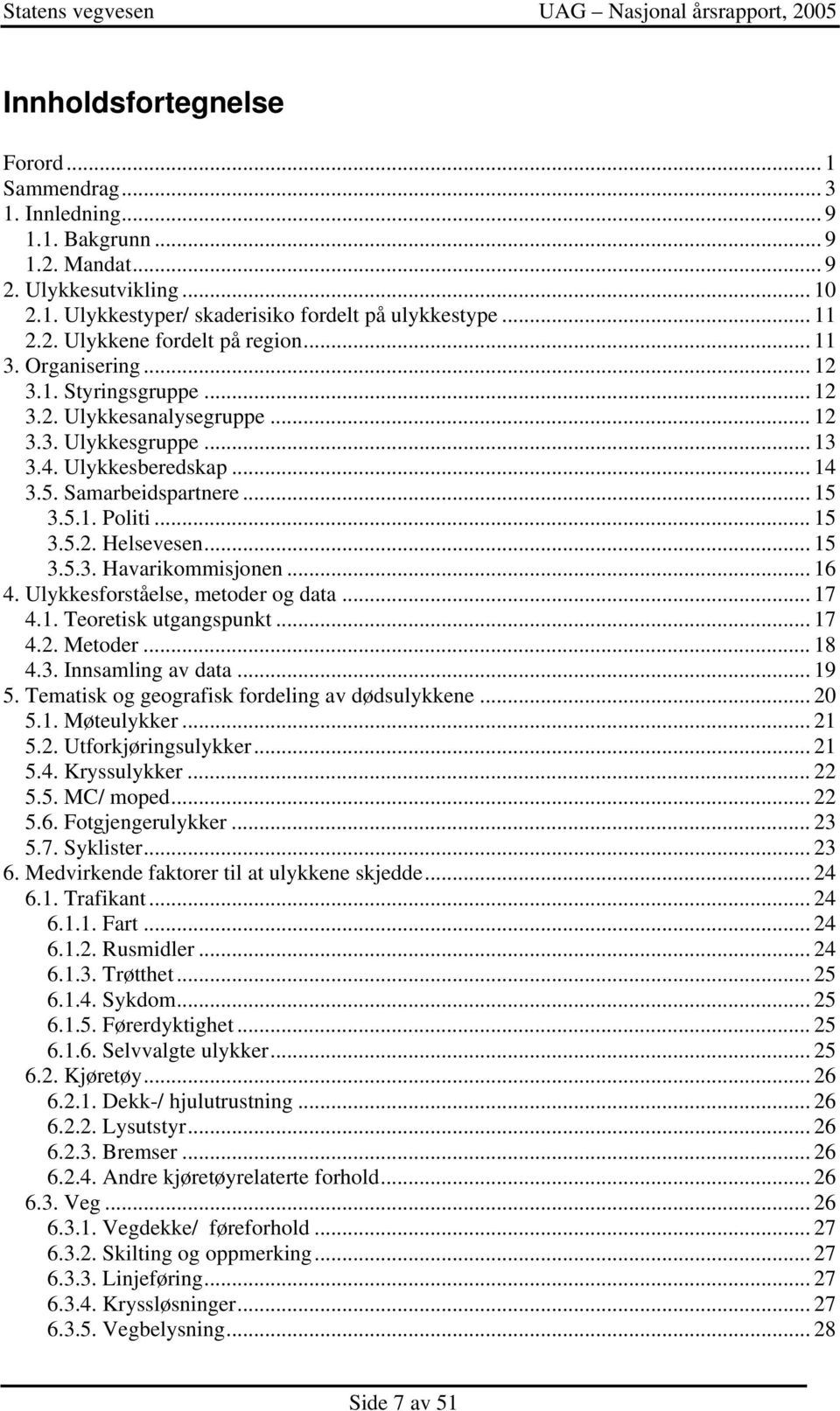 .. 15 3.5.3. Havarikommisjonen... 16 4. Ulykkesforståelse, metoder og data... 17 4.1. Teoretisk utgangspunkt... 17 4.2. Metoder... 18 4.3. Innsamling av data... 19 5.