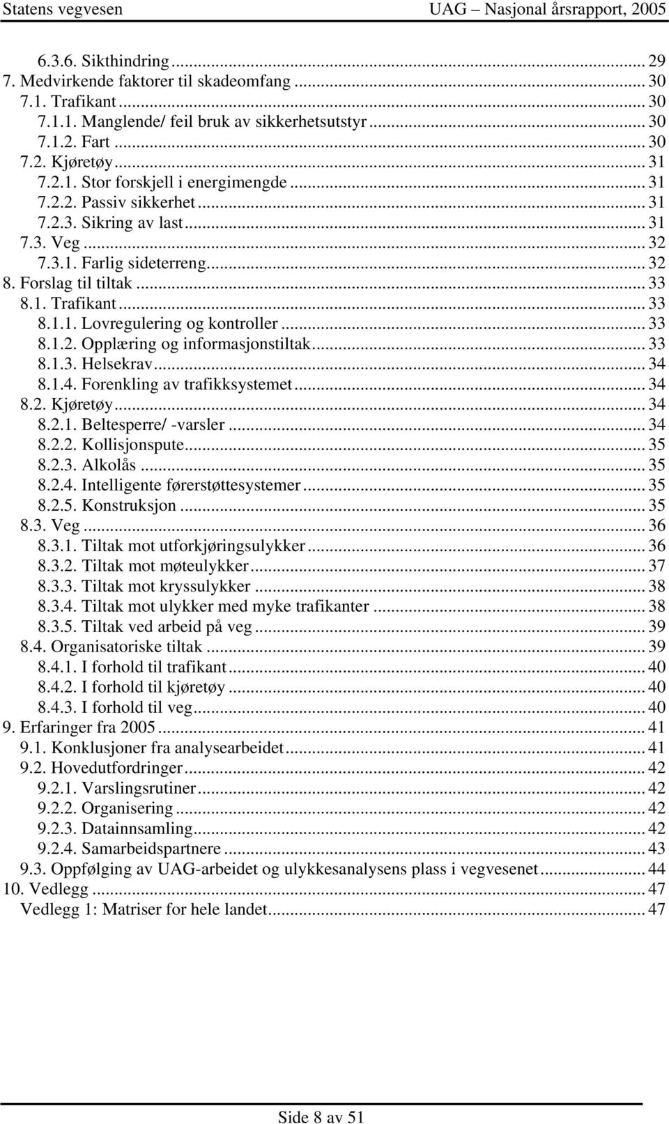 .. 33 8.1.2. Opplæring og informasjonstiltak... 33 8.1.3. Helsekrav... 34 8.1.4. Forenkling av trafikksystemet... 34 8.2. Kjøretøy... 34 8.2.1. Beltesperre/ -varsler... 34 8.2.2. Kollisjonspute... 35 8.