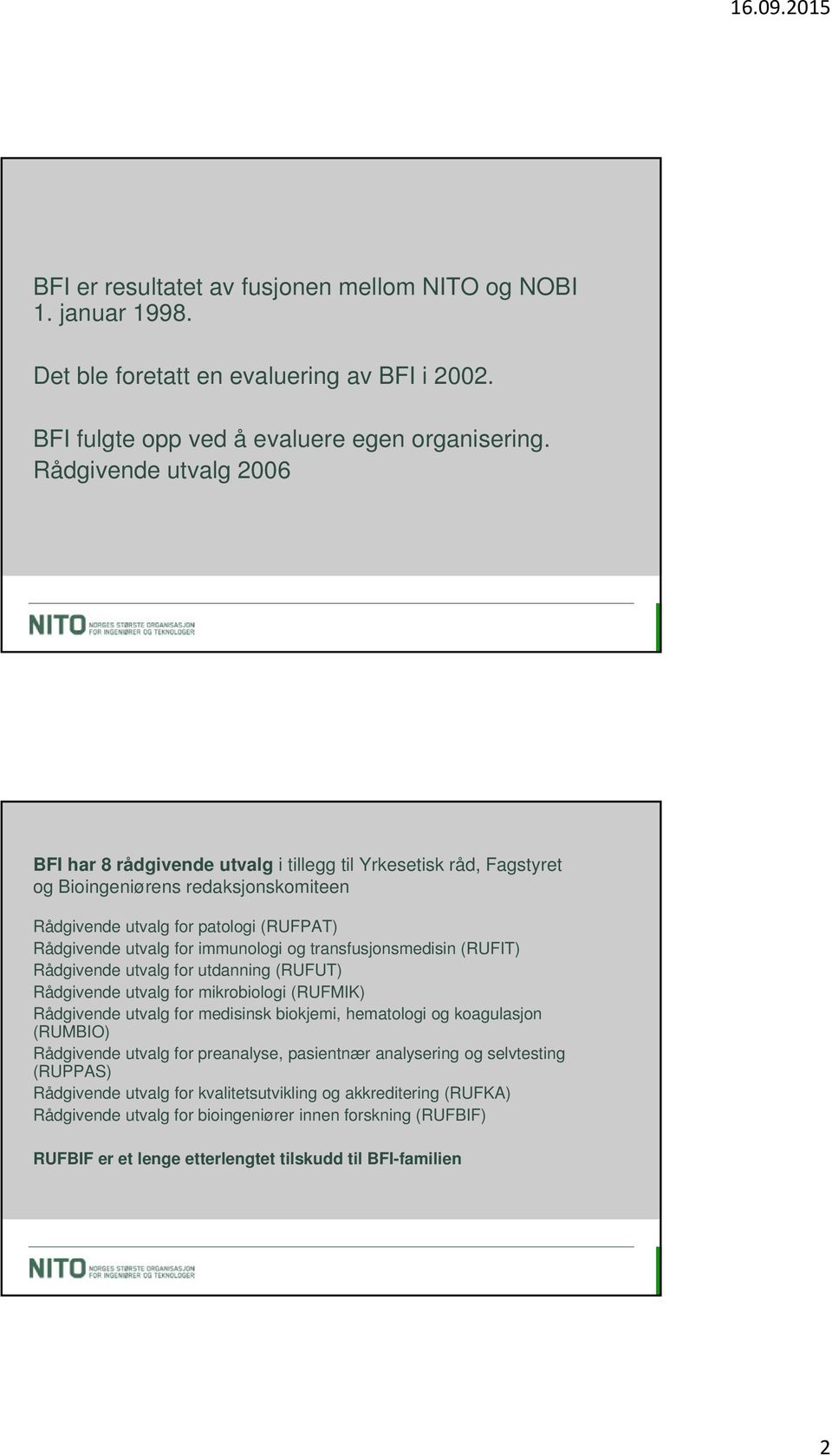 immunologi og transfusjonsmedisin (RUFIT) Rådgivende utvalg for utdanning (RUFUT) Rådgivende utvalg for mikrobiologi (RUFMIK) Rådgivende utvalg for medisinsk biokjemi, hematologi og koagulasjon