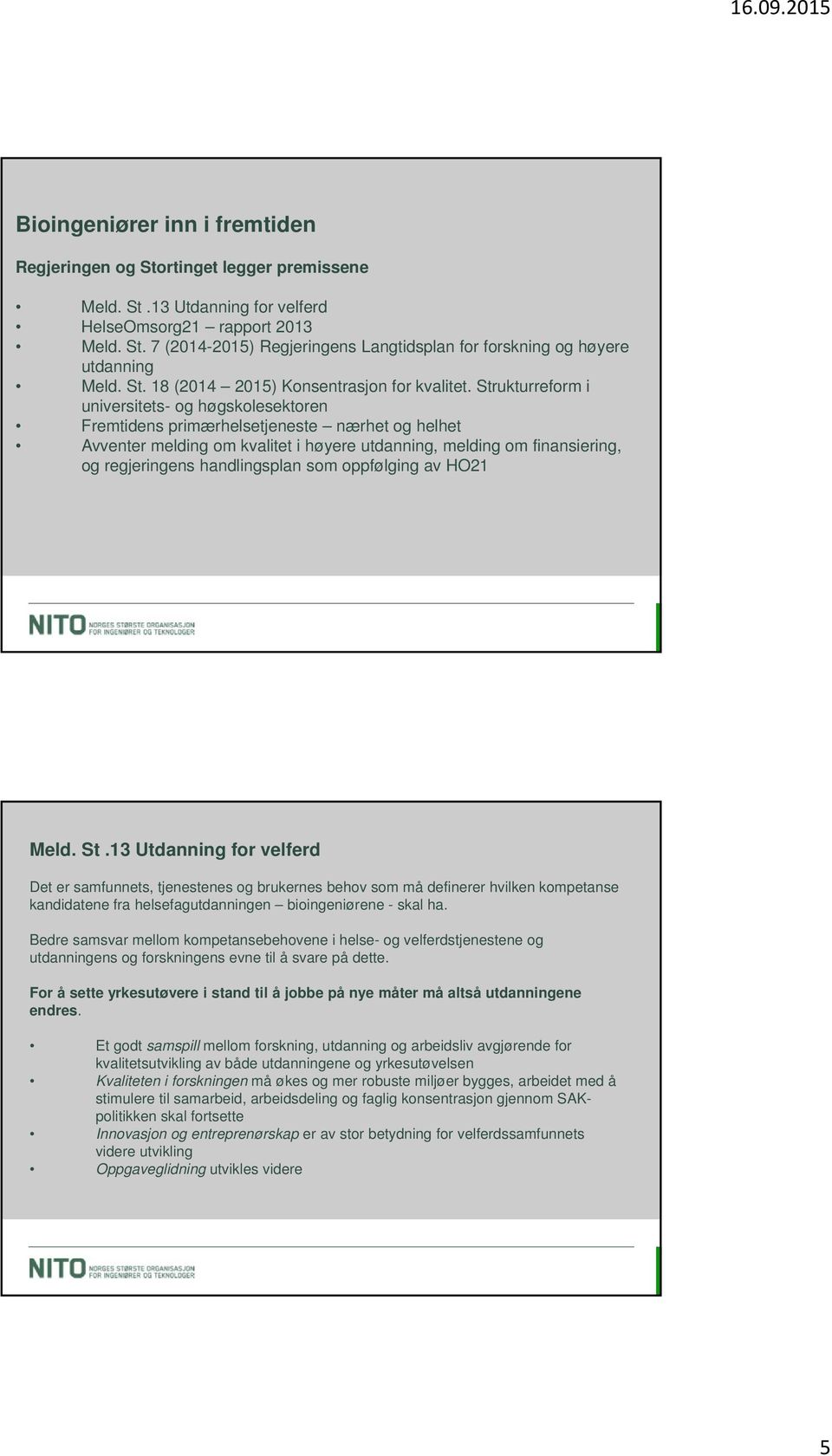 Strukturreform i universitets- og høgskolesektoren Fremtidens primærhelsetjeneste nærhet og helhet Avventer melding om kvalitet i høyere utdanning, melding om finansiering, og regjeringens