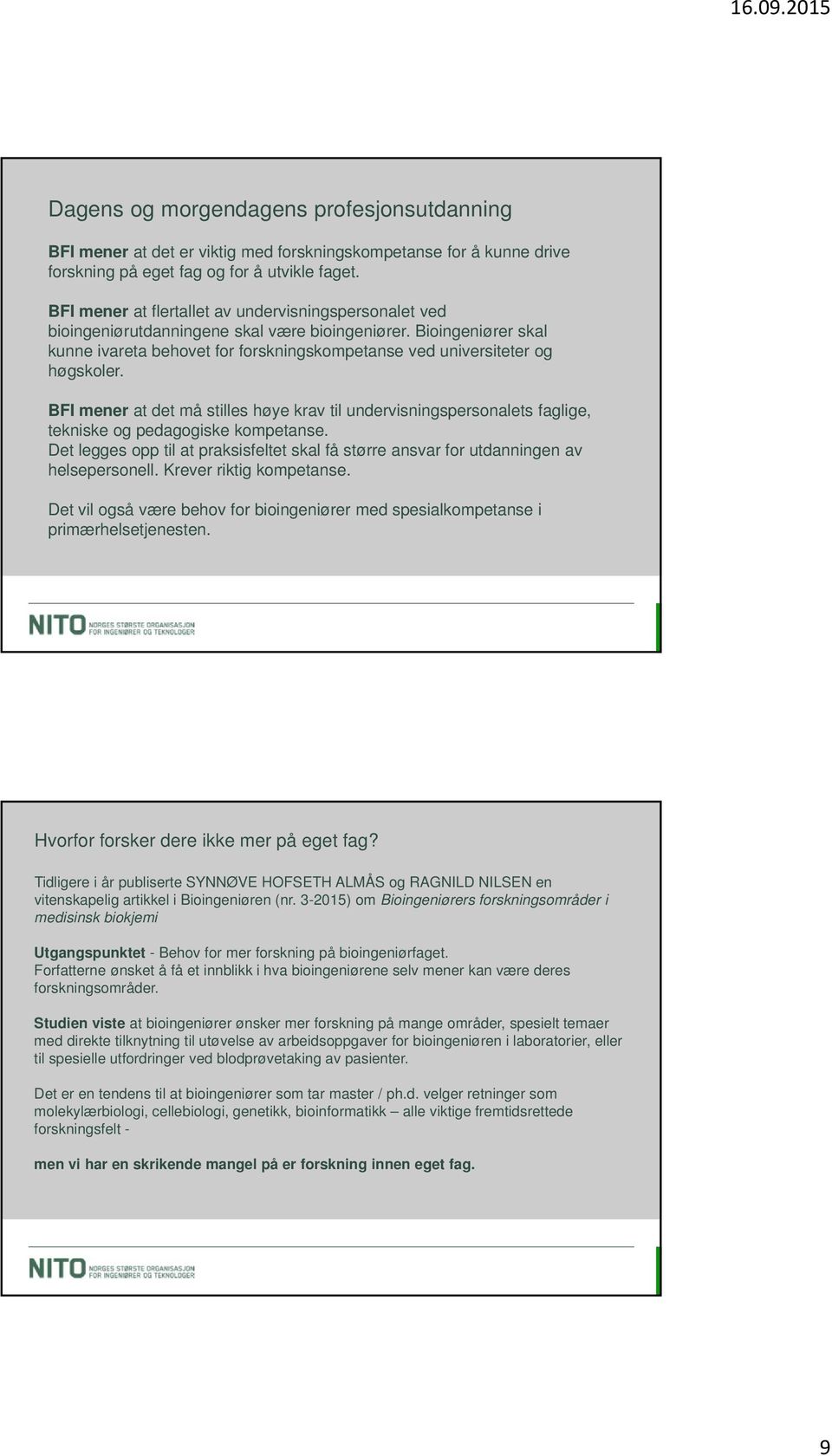 Bioingeniører skal kunne ivareta behovet for forskningskompetanse ved universiteter og høgskoler.