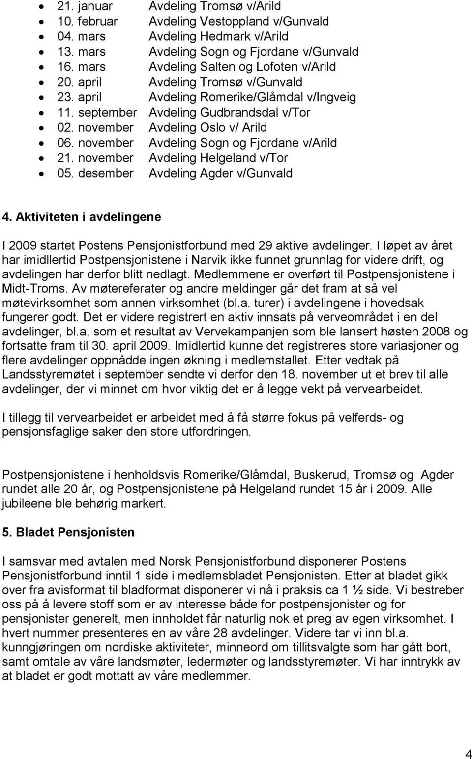 november Avdeling Oslo v/ Arild 06. november Avdeling Sogn og Fjordane v/arild 21. november Avdeling Helgeland v/tor 05. desember Avdeling Agder v/gunvald 4.