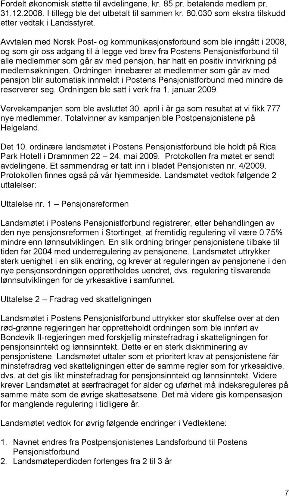 en positiv innvirkning på medlemsøkningen. Ordningen innebærer at medlemmer som går av med pensjon blir automatisk innmeldt i Postens Pensjonistforbund med mindre de reserverer seg.