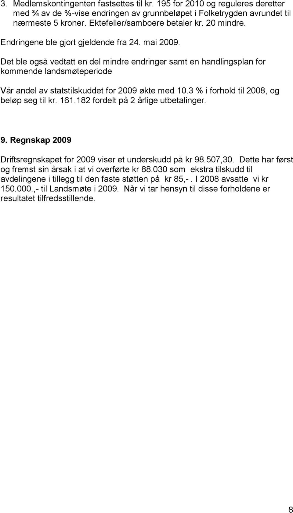 Det ble også vedtatt en del mindre endringer samt en handlingsplan for kommende landsmøteperiode Vår andel av statstilskuddet for 2009 økte med 10.3 % i forhold til 2008, og beløp seg til kr. 161.