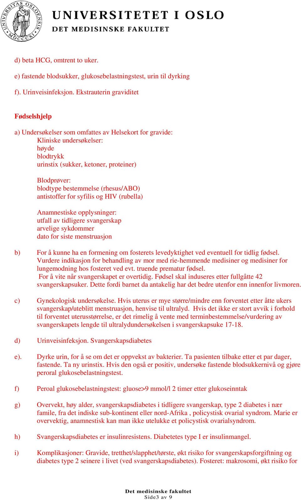 bestemmelse (rhesus/abo) antistoffer for syfilis og HIV (rubella) Anamnestiske opplysninger: utfall av tidligere svangerskap arvelige sykdommer dato for siste menstruasjon b) For å kunne ha en